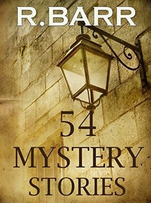 54 Mystery Stories: Collection by Robert Barr