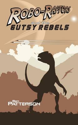 Robo-Raptors and the Gutsy Rebels by Ben Patterson