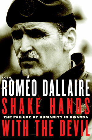 Shake Hands With the Devil: The Failure of Humanity in Rwanda by Roméo Dallaire, Brent Beardsley