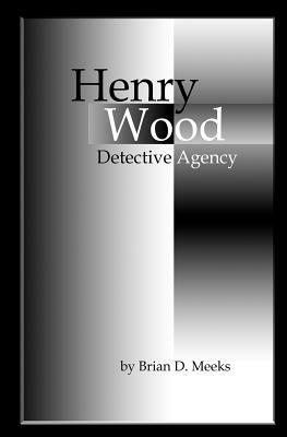 Henry Wood Detective Agency by Brian D. Meeks