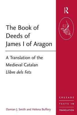 The Book of Deeds of James I of Aragon: A Translation of the Medieval Catalan Llibre Dels Fets by 