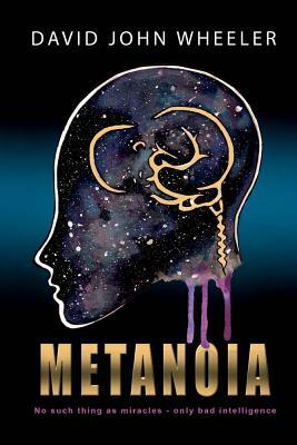 Metanoia, Volume 1: No Such Thing as a Miracle - Only Bad Intelligence by John Wheeler