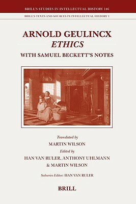 Arnold Geulincx Ethics: With Samuel Beckett's Notes by Han van Ruler, Martin A. Wilson, Anthony Uhlmann