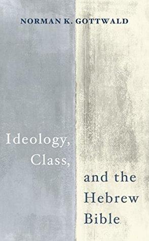 Ideology, Class, and the Hebrew Bible by Norman K. Gottwald