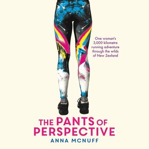 The Pants of Perspective: One woman's 3,000 kilometre running adventure through the wilds of New Zealand by Anna McNuff