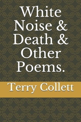White Noise & Death & Other Poems. by Terry Collett