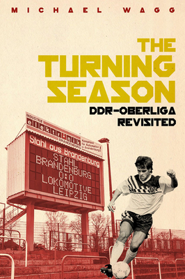The Turning Season: Ddr-Oberliga Revisited by Michael Wagg