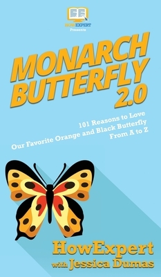 Monarch Butterfly 2.0: 101 Reasons to Love Our Favorite Orange and Black Butterfly From A to Z by Jessica Dumas, Howexpert