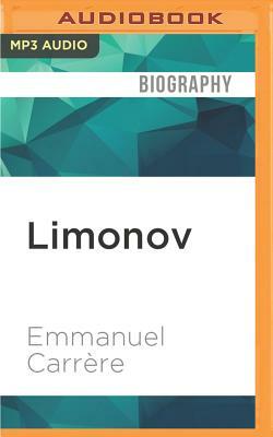 Limonov: The Outrageous Adventures of the Radical Soviet Poet Who Became a Bum in New York, a Sensation in France, and a Politi by Emmanuel Carrère