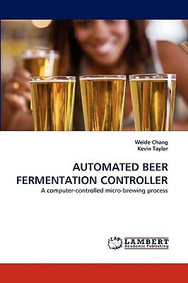 Automated Beer Fermentation Controller by Kevin Taylor, Weide Chang