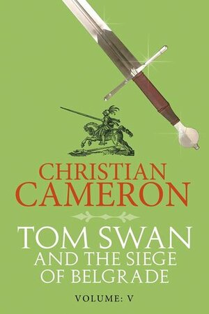 Tom Swan and the Siege of Belgrade: Part Five by Christian Cameron