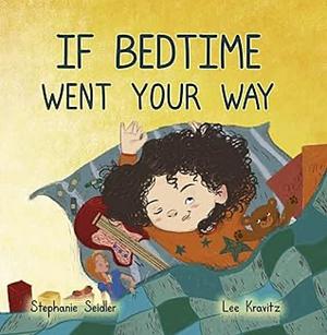 If Bedtime Went Your Way (Dyslexia Friendly Edition): A Fun and Relatable Nighttime Book for Children by Stephanie Seidler