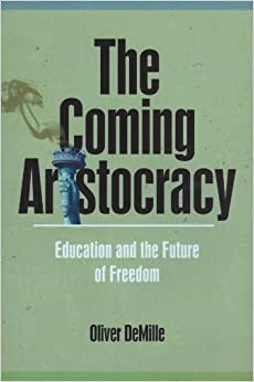 The Coming Aristocracy: Education & the Future of Freedom by Oliver DeMille