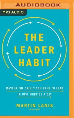 The Leader Habit: Master the Skills You Need to Lead--In Just Minutes a Day by Martin Lanik