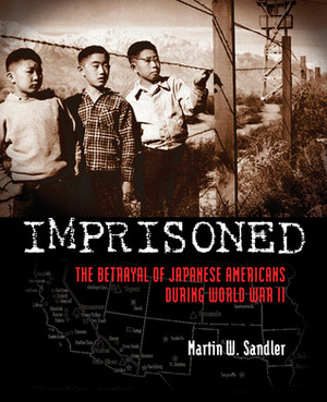 Imprisoned: The Betrayal of Japanese Americans during World War II by Martin W. Sandler