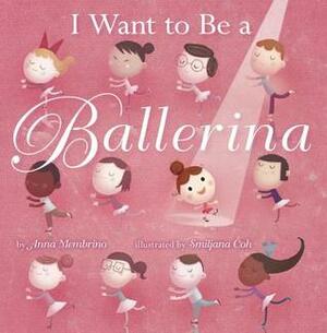 I Want to Be a Ballerina by Smiljana Coh, Anna Membrino