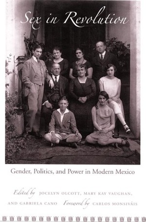 Sex in Revolution: Gender, Politics, and Power in Modern Mexico by Jocelyn Olcott, Mary Kay Vaughan, Gabriela Cano