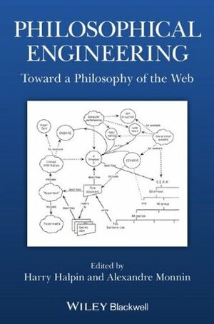 Philosophical Engineering: Toward a Philosophy of the Web by Alexandre Monnin, Harry Halpin