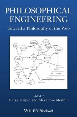 Philosophical Engineering: Toward a Philosophy of the Web by Harry Halpin, Alexandre Monnin