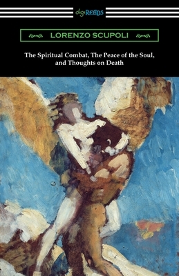 The Spiritual Combat, The Peace of the Soul, and Thoughts on Death by Lorenzo Scupoli