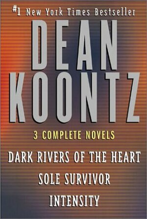 Dark Rivers of the Heart / Sole Survivor / Intensity by Dean Koontz