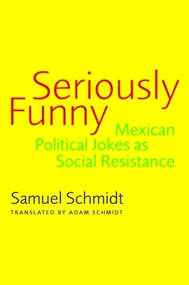 Seriously Funny: Mexican Political Jokes as Social Resistance by Samuel Schmidt