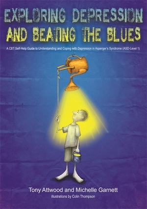 Exploring Depression, and Beating the Blues: A CBT Self-Help Guide to Understanding and Coping with Depression in Asperger's Syndrome ASD-Level 1 by Tony Attwood, Michelle Garnett, Colin Thompson