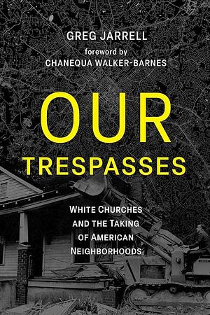 Our Trespasses: White Churches and the Taking of American Neighborhoods by Greg Jarrell