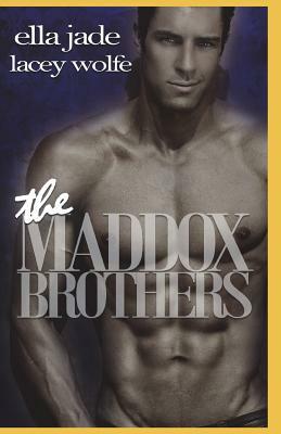 The Maddox Brothers by Ella Jade, Lacey Wolfe