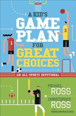 A Kid's Game Plan for Great Choices: An All-Sports Devotional by Michael Ross, Christopher Ross