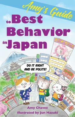 Amy's Guide to Best Behavior in Japan: Do It Right and Be Polite! by Amy Chavez