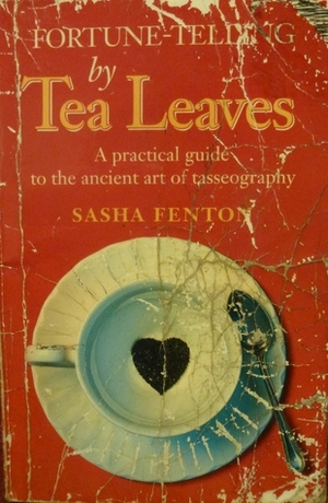 Fortune Telling By Tea Leaves: A Practical Guide To The Ancient Art Of Tasseography by Sasha Fenton