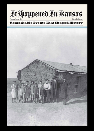 It Happened in Kansas: Remarkable Events That Shaped History by Sarah Smarsh