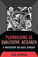 Playbuilding as Qualitative Research: A Participatory Arts-based Approach by Joe Norris