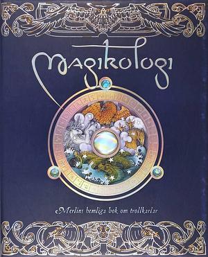 Magikologi: Merlins hemliga bok om trollkarlar : en sanningsenlig utsaga om trollkarlar, deras skick och många fantastiska krafter, allt enligt mäster Merlin egna noter by Master Merlin, Dugald A. Steer