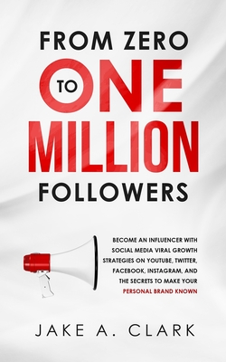 From Zero to One Million Followers: Become an Influencer with Social ...