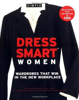 Chic Simple Dress Smart Women: Wardrobes That Win in the New Workplace by Kim Johnson Gross, Kim Johnson Gross, Jeff Stone