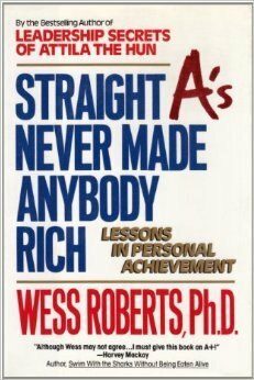 Straight A's Never Made Anybody Rich: Lessons In Personal Achievement by Wess Roberts