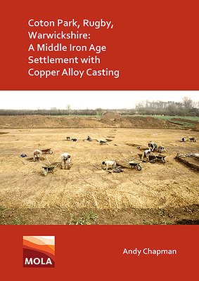 Coton Park, Rugby, Warwickshire: A Middle Iron Age Settlement with Copper Alloy Casting by Andy Chapman