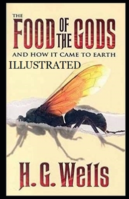 The Food of the Gods and How It Came to Earth Illustrated by H.G. Wells