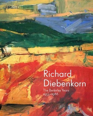 Richard Diebenkorn: The Berkeley Years, 1953-1966 by Diane B. Wilsey, Timothy Anglin Burgard, Steven A. Nash, Emma Acker