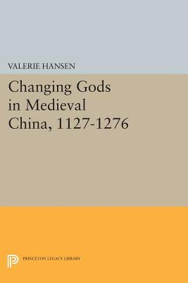 Changing Gods in Medieval China, 1127-1276 by Valerie Hansen