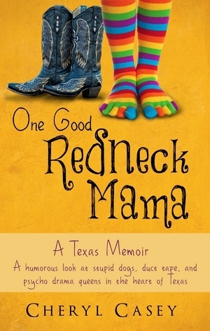 One Good Redneck Mama - A Texas Memoir by Cheryl Casey