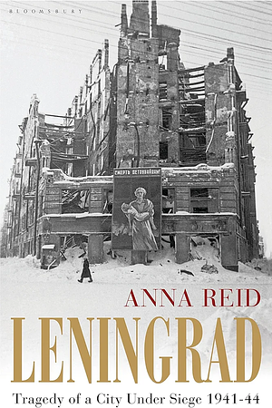 Leningrad: Tragedy of a City under Siege, 1941-44 by Anna Reid