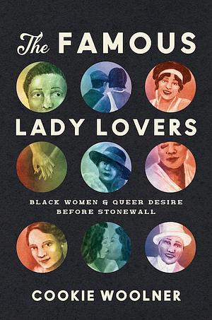 The Famous Lady Lovers: Black Women and Queer Desire Before Stonewall by Cookie Woolner