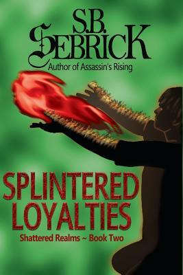 Splintered Loyalties by S. B. Sebrick