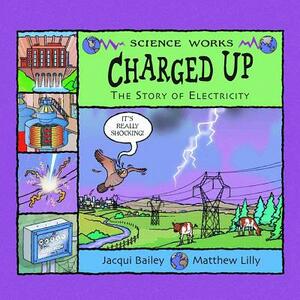 Charged Up: The Story of Electricity by Jacqui Bailey