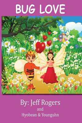 Bug Love: What happens when a bee prince falls in love with a bee princess? This story was inspired by a youth authors. by Jeff Rogers, Hyobean Kim, Younguhn Kim
