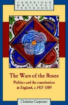 The Wars of the Roses: Politics and the Constitution in England, c.1437-1509 by Christine Carpenter