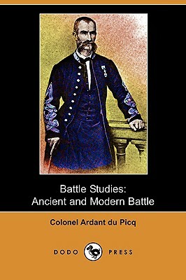 Battle Studies: Ancient and Modern Battle (Dodo Press) by Colonel Ardant Du Picq